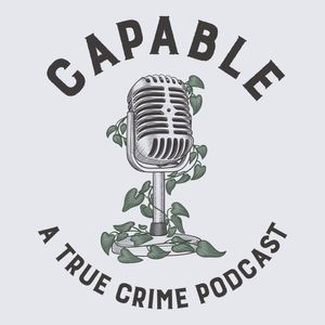 Capable: A True Crime Podcast