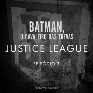 JUSTICE LEAGUE EPISÓDIO 03 - BATMAN, O CAVALEIRO DAS TREVAS