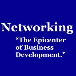 Networking- “The Epicenter of Business Development”