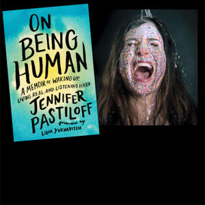 On Being Human & A Writer with Jen Pastiloff