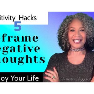 5 Positivity Hacks: Reframe Negative Thoughts