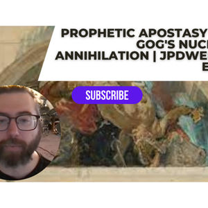 Prophetic Apostasy and Gog's Nuclear Annihilation | JPDWeekly Ep. 53