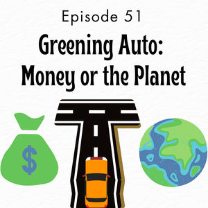 EP 51: Greening Auto- Money or the Planet?