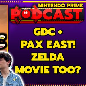 GDC + Pax East Talk & Zelda Movie Expectations! | Nintendo Prime Podcast S2, Ep. 65