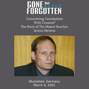 116. Committing Cannibalism with Consent? : The Story of The Master Butcher, Armin Meiwes