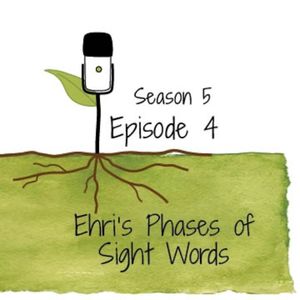 S5E4: Ehri’s Phases of Sight Words