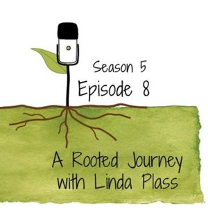 S5E8: A Rooted Journey with Linda Plass