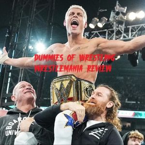 Dummies of Wrestling Ep.60- Why I was NOT a fan of WrestleMania 40