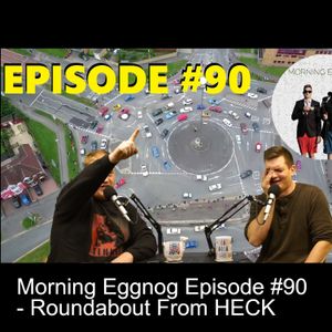 Morning Eggnog Episode #90 - Roundabout From HECK
