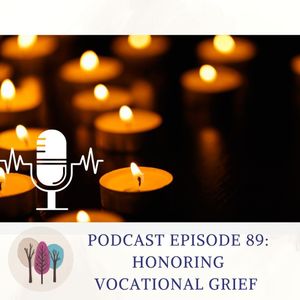 Episode 89: Honoring Vocational Grief