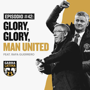 EP #42: Glory, Glory, Man United feat. Rafa Guerrero