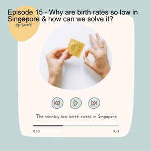 Episode 15 - Why are birth rates so low in Singapore & how can we solve it?
