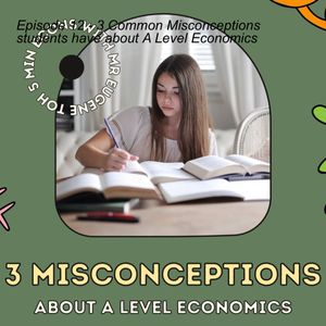 Episode 12 - 3 Common Misconceptions students have about A Level Economics