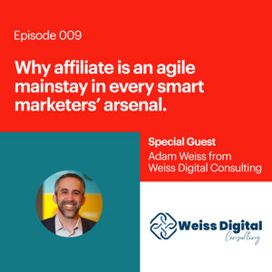 Adam Weiss on Why Affiliate is an Agile Mainstay in Every Smart Marketers’ Arsenal