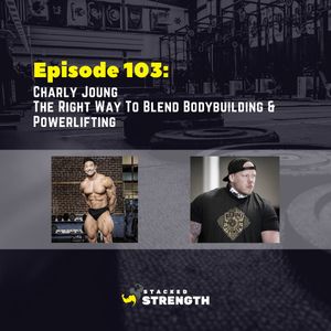 #103 Charly Joung - The Right Way To Blend Bodybuilding & Powerlifting