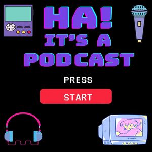 Ha! It’s a Podcast