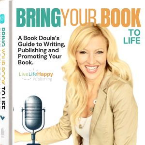 Bring Your Book to Life: A Book Doula’s Guide to Writing, Publishing and Promoting Your Book