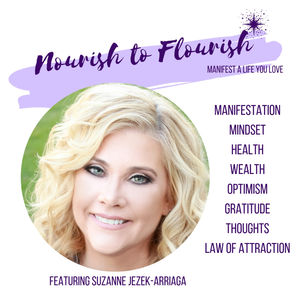 In this episode of the Nourish to Flourish podcast we will explore meditation - how to do it, how it helps you, and I will tell a few stories of how I learned to meditate.
Enjoy!
 
Links:
Check out the Nourish to Flourish Academy: www.nourishtoflourishacademy.com
Follow me on Instagram: @suzannejezekarriaga
Follow me on Facebook: Suzanne Jezek-Arriaga Author and Holistic Mindset Coach
Join the Facebook Nourish to Flourish Women's Group: Nourish to Flourish Women's Group