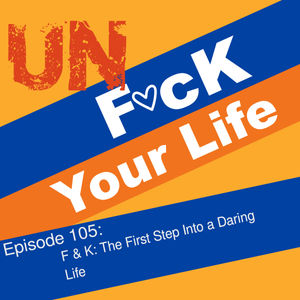 Ep 105: F & K, The First Step into a Daring Life