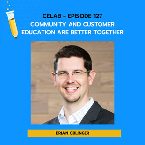 Ep 127 - Brian Oblinger - Community and Customer Education are Better Together