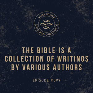 #099 - The Bible Is a Collection of Writings by Various Authors