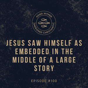 #100 - Jesus Sees Himself As Embedded within a Large Story
