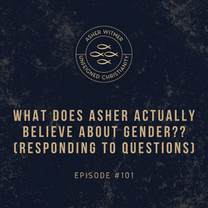 What Does Asher Actually Believe about Gender?? (Responding to Questions)