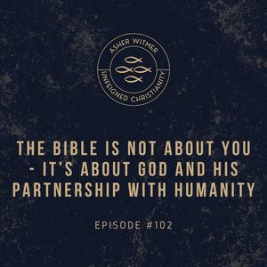 The Bible Is Not about You - It's about God and His Partnership with Humanity