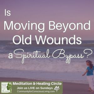 Is Moving beyond Old Wounds a Spiritual Bypass?