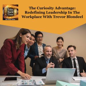 The Curiosity Advantage: Redefining Leadership In The Workplace With Trevor Blondeel