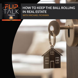 Michael Fichman On How To Keep The Ball Rolling In Your Real Estate Investing Business