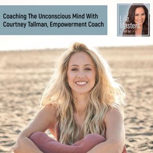 Coaching The Unconscious Mind With Courtney Tallman, Empowerment Coach