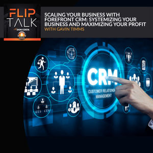 Scaling Your Business With Forefront CRM: Systemizing Your Business And Maximizing Your Profit With Gavin Timms
