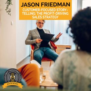 Customer-Focused Storytelling: The Profit-Driving Sales Strategy With Jason Friedman