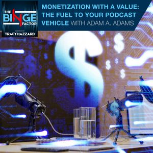 Monetization With A Value: The Fuel To Your Podcast Vehicle With Adam A. Adams