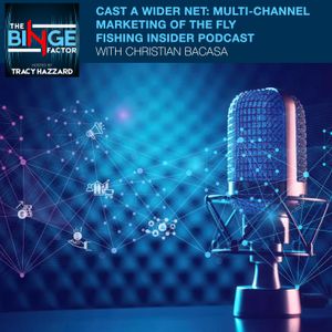 Cast A Wider Net: Multi-Channel Marketing With Christian Bacasa Of The Fly Fishing Insider Podcast