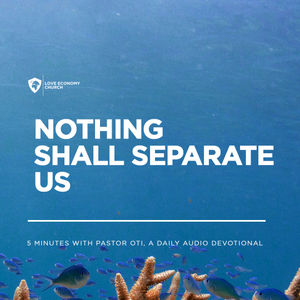 23rd April 2024-Nothing Shall Separate Us-5 Minutes With Pastor Oti (Love Economy Church)