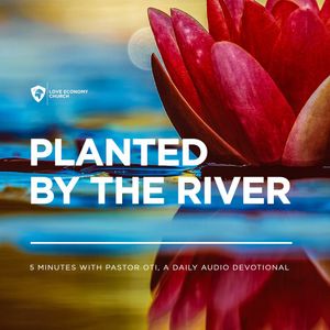 25th April 2024-Planted By The River-5 Minutes With Pastor Oti (Love Economy Church)