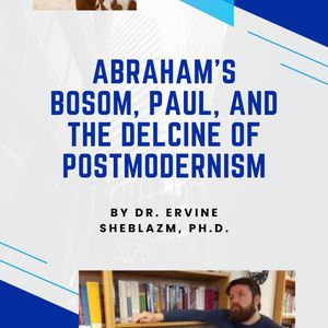 Ervine Sheblazm – Abraham’s Bosom, Paul, and the Decline of Postmodernism