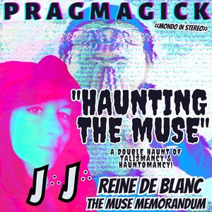 HAUNTING THE MUSE ∴ JJ Reine De Blanc ∴ A Talismancy & Hauntomancy Magickast