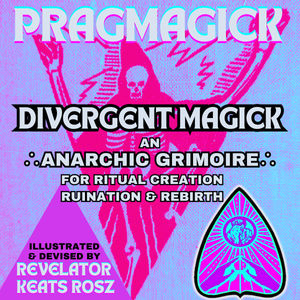 THE DIVERGENT MAGICK GRIMOIRE ∴ A Magickal Workbook by Revel Rosz ∴ PRAGMAGICK