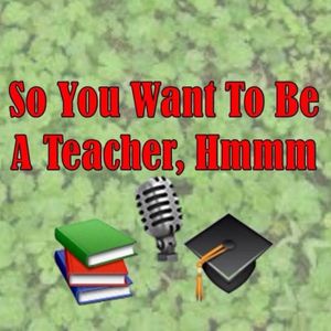 So You Want To Be A Teacher Ep1