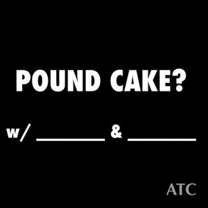 POUND CAKE: Now a podcast?