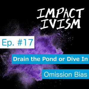 17 To Drain the Pond or Dive In - Omission Bias