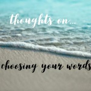 Thoughts On... Choosing Your Words