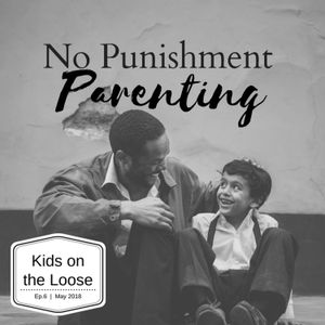 No Punishment Parenting - Episode SIX