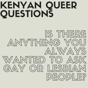 Kenyan Queer Questions - Episode 9 - The Return