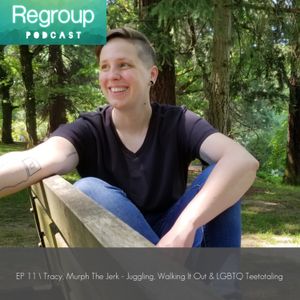 Episode 11: Tracy, Murph The Jerk: Juggling, Walking It Out & LGBTQ Teetotaling