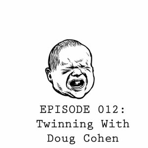 Episode 012: Twinning With Doug Cohen