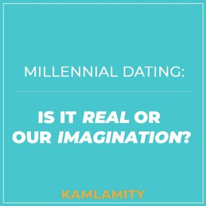 Millennial Dating: Is It Real Or Our Imagination?